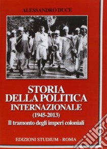 Storia della politica internazionale (1945-2013). Vol. 2: Il tramonto degli imperi coloniali libro di Duce Alessandro