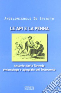 Le api e la penna. Antonio Maria Tannoja entomologo e agiografo del Settecento libro di De Spirito Angelomichele