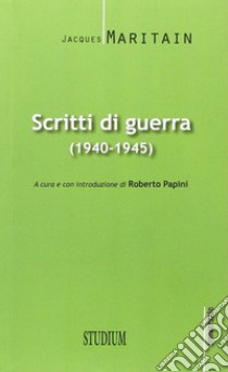 Scritti di guerra (1940-1945) libro di Maritain Jacques; Papini R. (cur.)