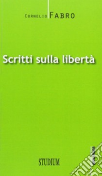 Scritti sulla libertà libro di Fabro Cornelio; D'Acunto G. (cur.)