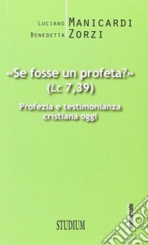 «Se fosse un profeta?» Profezia e testimonianza cristiana oggi libro di Manicardi Luciano; Zorzi Benedetta S.