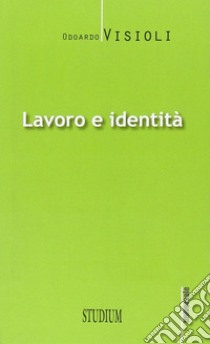 Lavoro e identità libro di Visioli Odoardo