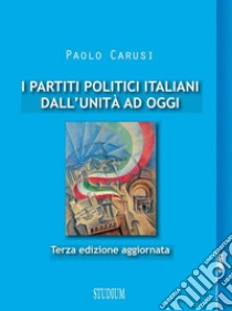 I partiti politici italiani dall'unità ad oggi. Ediz. ampliata libro di Carusi Paolo