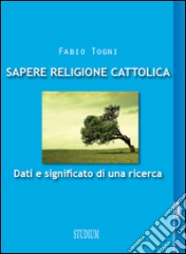 Sapere religione cattolica. Dati e significato di una ricerca libro di Togni Fabio