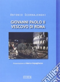 Giovanni Paolo II vescovo di Roma libro di Scornajenghi Antonio