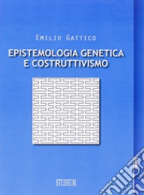 Epistemologia genetica e costruttivismo libro di Gattico Emilio