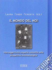 Mondo del noi. Intersoggettività, empatia, comunità nella prospettiva fenomenologica libro di Tundo Ferente Laura