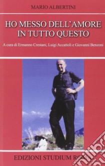 Ho messo dell'amore in tutto questo libro di Albertini Mario; Accattoli L. (cur.); Benzoni G. (cur.); Crestani E. (cur.)