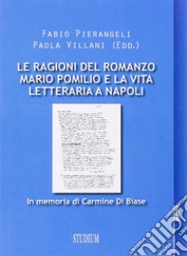 Le ragioni del romanzo. Mario Pomilio e la vita letteraria a Napoli libro di Pierangeli Fabio; Villani Paola