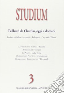 Studium (2014). Vol. 3: Teilhard de Chardin oggi e domani libro di Galleni L. (cur.)