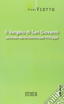 Il Vangelo di Giovanni secondo Marie-Dominique Philippe libro di Viotto Piero