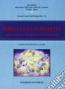 Verso la salute perfetta. Enhancement tra bioetica e biodiritto libro di Palazzani L. (cur.)