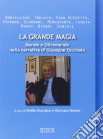 La grande magia. Mondo e oltremondo nella narrativa di Giuseppe Occhiato libro di Giordano E. (cur.); Oriolot G. (cur.)