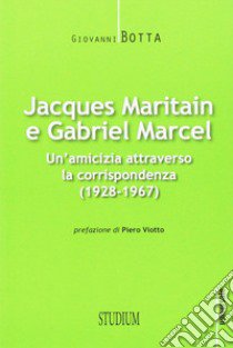 Jacques Maritain e Gabriel Marcel. Un'amicizia attraverso la corrispondenza (1928-1967) libro di Maritain Jacques; Marcel Gabriel; Botta G. (cur.)