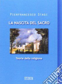 La nascita del sacro. Teorie della religione libro di Stagi Pierfrancesco