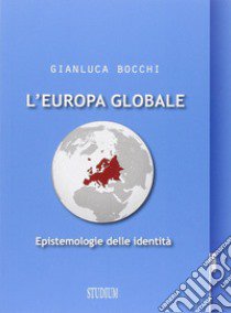 L'Europa globale. Epistemologie dell'identità libro di Bocchi Gianluca