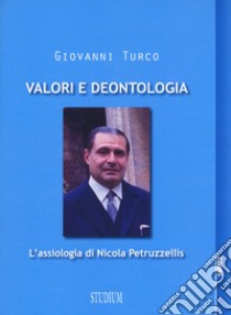 Valori e deontologia. L'assiologia di Nicola Petruzzellis libro di Turco Giovanni