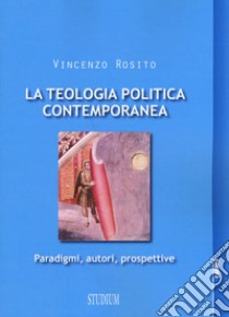 La teologia politica contemporanea. Paradigmi, autori, prospettive libro di Rosito Vincenzo