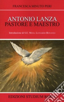 Antonio Lanza. Pastore e maestro libro di Minuto Peri Francesca