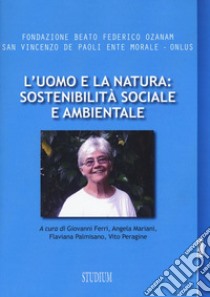 L'uomo e la natura: sostenibilità sociale e ambientale libro di Ferri G. (cur.); Mariani A. (cur.); Palmisano F. (cur.)