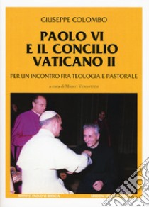 Paolo VI e il Concilio Vaticano II. Per un incontro fra teologia e pastorale libro di Colombo Giuseppe; Vergottini M. (cur.)