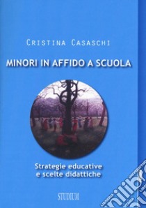 Minori in affido a scuola. Strategie educative e scelte didattiche libro di Casaschi Cristina