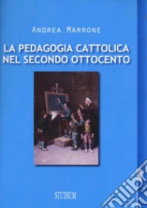 La pedagogia cattolica nel secondo Ottocento libro di Marrone Andrea