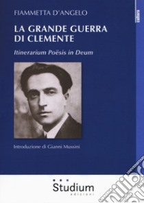 La grande guerra di Clemente. Itinerarium Poësis in Deum libro di D'Angelo Fiammetta