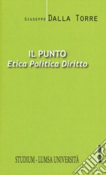 Il punto. Etica, politica, diritto libro di Dalla Torre Giuseppe