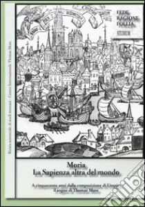 Morìa. La sapienza altra del mondo. Rivista semestrale di studi moreani Centro Internazionale Thomas More (2016). Vol. 1 libro