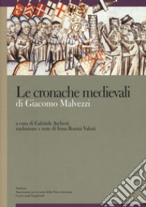 Le cronache medievali libro di Malvezzi Giacomo; Bonini Valetti I. (cur.); Archetti G. (cur.)