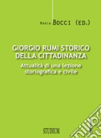 Giorgio Rumi storico della cittadinanza. Attualità di una lezione storiografica e civile libro di Bocci M. (cur.)