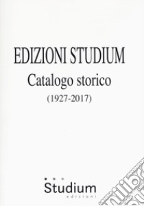 Edizioni Studium. Catalogo storico 1927-2017 libro di Mazzini A. (cur.)