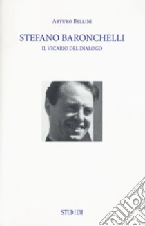 Stefano Baronchelli. Il vicario del dialogo libro di Bellini Arturo