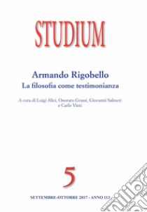 Studium  (2017). Vol. 5: Armando Rigobello. La filosofia come testimonianza (Settembre-Ottobre) libro di Alici L. (cur.); Salmeri G. (cur.); Vinti C. (cur.)