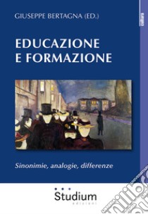 Educazione e formazione. Sinonimie, analogie, differenze libro di Bertagna G. (cur.)