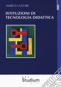 Istituzioni di tecnologia didattica libro di Lazzari Marco