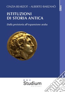 Istituzioni di storia antica. Dalla preistoria all'espansione araba libro di Bearzot Cinzia; Barzanò Alberto