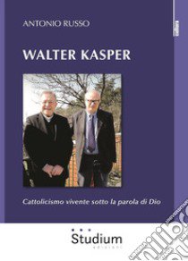 Walter Kasper. Cattolicesimo vivente sotto la parola di Dio libro di Russo Antonio