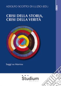 Crisi della storia, crisi della verità. Saggi su Marrou libro di Scotto di Luzio A. (cur.)