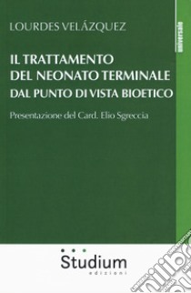 Il trattamento del neonato terminale dal punto di vista bioetico libro di Velázquez Lourdes