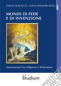 Mondi di fede e di invenzione. Intersezioni tra religione e letteratura libro di Di Rocco E. (cur.); Spandri E. (cur.)