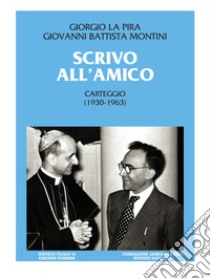 Scrivo all'amico. Carteggio 1930-1963 libro di La Pira Giorgio; Paolo VI; Bonura G. (cur.); Rioli M. C. (cur.)