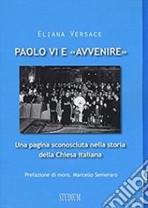 Paolo VI e «Avvenire». Una pagina sconosciuta nella storia della Chiesa italiana libro di Versace Eliana