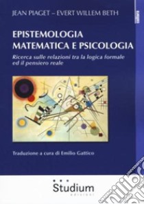 Epistemologia matematica e psicologia. Ricerca sulle relazioni tra la logica formale ed il pensiero reale libro di Piaget Jean; Beth Evert Willem