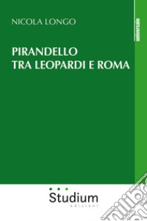 Pirandello tra Leopardi e Roma libro di Longo Nicola