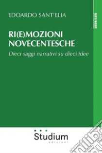 Ri(e)mozioni novecentesche. Dieci saggi narrativi su dieci idee libro di Sant'Elia Edoardo