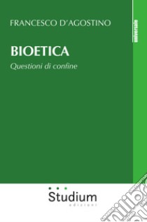 Bioetica. Questioni di confine libro di D'Agostino Francesco