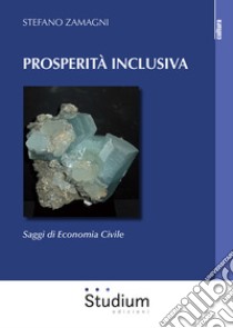 Prosperità inclusiva. Saggi di economia civile libro di Zamagni Stefano