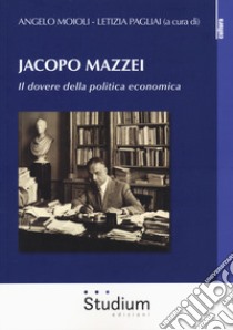 Jacopo Mazzei. Il dovere della politica economica libro di Moioli Angelo; Pagliai L. (cur.)